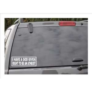  I HAVE A GOD GIVEN RIGHT TO BE AN ATHIEST!  window decal 