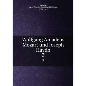  Wolfgang Amadeus Mozart und Joseph Haydn. 3 Ignaz Theodor 