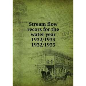  Stream flow recors for the water year 1932/1933. 1932/1933 
