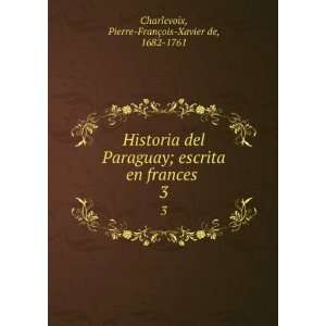  Historia del Paraguay; escrita en frances . 3: Pierre 