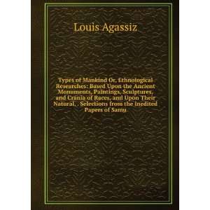   , . Selections from the Inedited Papers of Samu Louis Agassiz Books