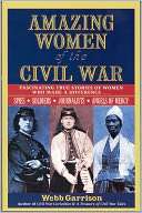 Amazing Women of the Civil War Fascinating True Stories of Women Who 