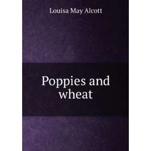 Poppies and wheat. Louisa May Alcott  Books