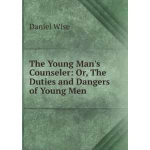   Counseler: Or, The Duties and Dangers of Young Men: Daniel Wise: Books