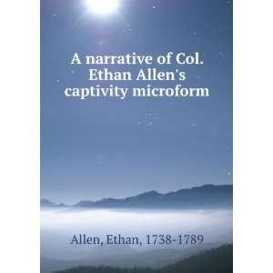   Col. Ethan Allens captivity microform Ethan, 1738 1789 Allen Books
