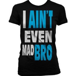 Aint Even Mad Bro Juniors T shirt, Big and Bold Funny Statements 