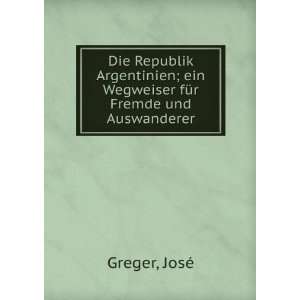   ; ein Wegweiser fÃ¼r Fremde und Auswanderer JosÃ© Greger Books