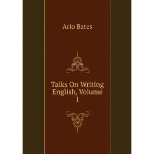  Talks On Writing English, Volume 1 Arlo Bates Books