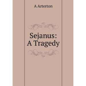  Sejanus A Tragedy A Arterton Books