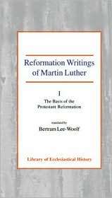 Reformation Writings of Martin Luther Volume I   The Basis of the 