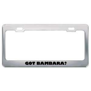 Got Bambara? Language Nationality Country Metal License Plate Frame 