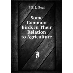   Common Birds in Their Relation to Agriculture F E. L. Beal Books
