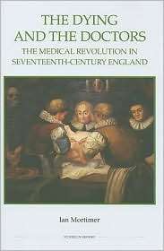 The Dying and the Doctors The Medical Revolution in Seventeenth 