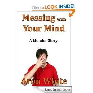 Messing With Your Mind A Mender Story Aron White  Kindle 