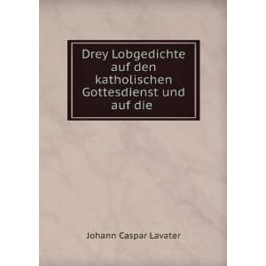   katholischen Gottesdienst und auf die .: Johann Caspar Lavater: Books