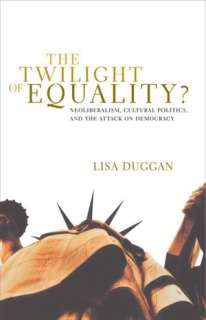 The Twilight of Equality? Neoliberalism, Cultural Politics, and the 