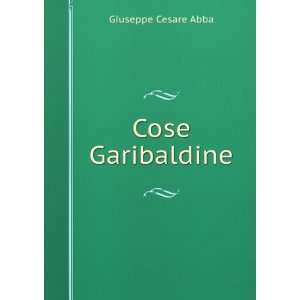  Cose Garibaldine: Giuseppe Cesare Abba: Books