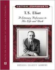 Critical Companion to T. S. Eliot A Literary Reference to His Life 