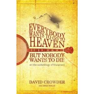   to Heaven, But Nobody Wants to Die [Paperback] David Crowder Books