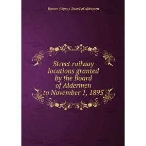   Aldermen to November 1, 1895 Boston (Mass.). Board of Aldermen Books