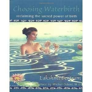  Choosing Waterbirth Reclaiming the Sacred Power of Birth 
