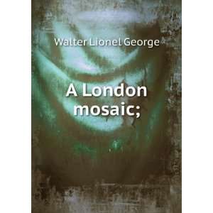  A London mosaic; Walter Lionel George Books