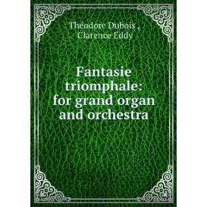   grand organ and orchestra Clarence Eddy ThÃ©odore Dubois  Books