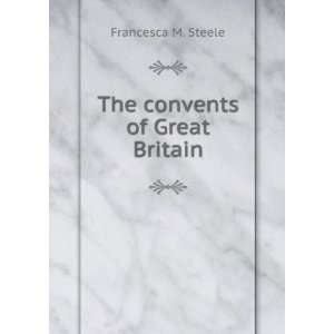  The convents of Great Britain Francesca M. Steele Books