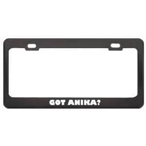 Got Anika? Girl Name Black Metal License Plate Frame Holder Border Tag