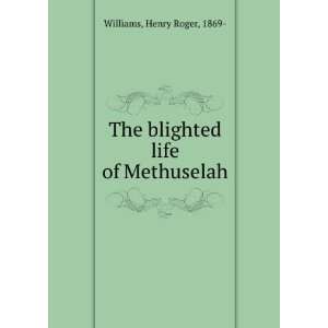    The blighted life of Methuselah.: Henry Roger Williams: Books