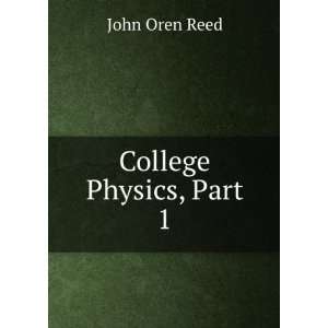  College Physics, Part 1 John Oren Reed Books