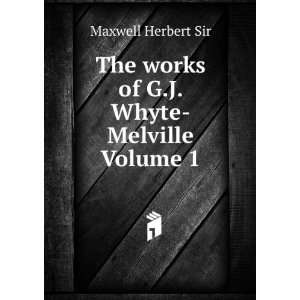   The works of G.J. Whyte Melville Volume 1 Maxwell Herbert Sir Books