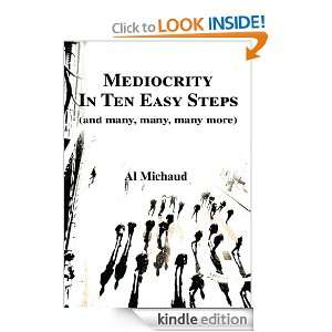 Mediocrity In Ten Easy Steps: And Many, Many, Many More Al Michaud 