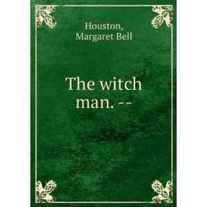   The witch man Margaret Bell. Small, Maynard & Company. Houston Books