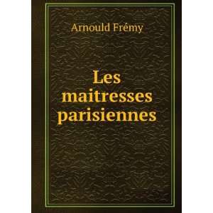  Les maitresses parisiennes Arnould FrÃ©my Books