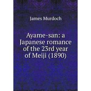  Ayame san: a Japanese romance of the 23rd year of Meiji 