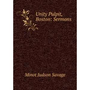    Unity Pulpit, Boston Sermons . Minot Judson Savage Books