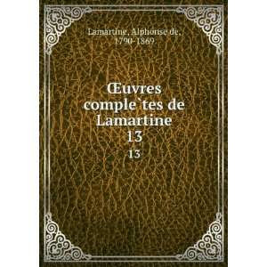   compleÌ?tes de Lamartine. 13: Alphonse de, 1790 1869 Lamartine: Books
