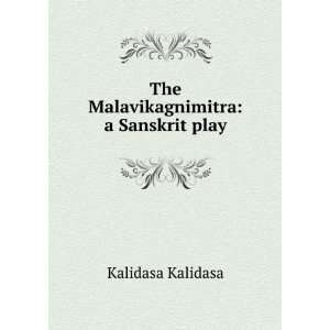    The Malavikagnimitra a Sanskrit play Kalidasa Kalidasa Books