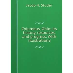  Columbus, Ohio: its history, resources, and progress. With 
