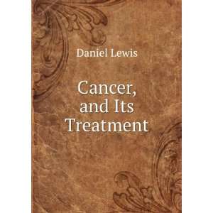  Cancer, and Its Treatment Daniel Lewis Books