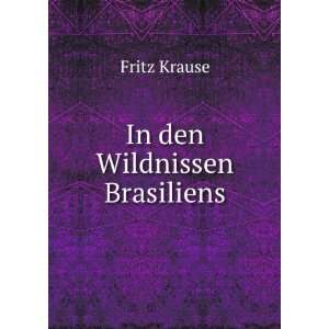  In den Wildnissen Brasiliens Fritz Krause Books