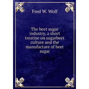 The beet sugar industry, a short treatise on sugarbeet culture and the 