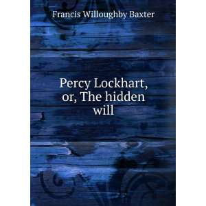   Percy Lockhart, or, The hidden will Francis Willoughby Baxter Books