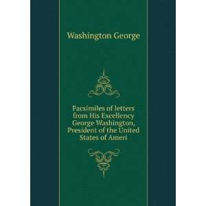 Facsimiles of letters from His Excellency George Washington, president 