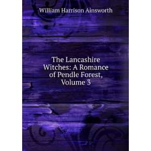  The Lancashire Witches A Romance of Pendle Forest, Volume 