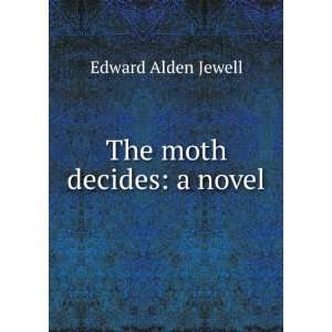  The moth decides a novel Edward Alden Jewell Books