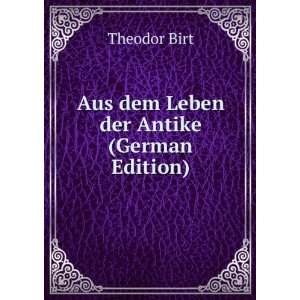    Aus dem Leben der Antike (German Edition): Theodor Birt: Books