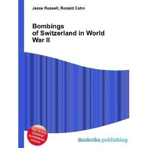  Bombings of Switzerland in World War II Ronald Cohn Jesse 