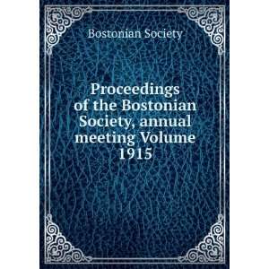   Society, annual meeting Volume 1915: Bostonian Society: Books